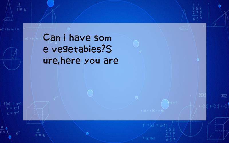 Can i have some vegetabies?Sure,here you are