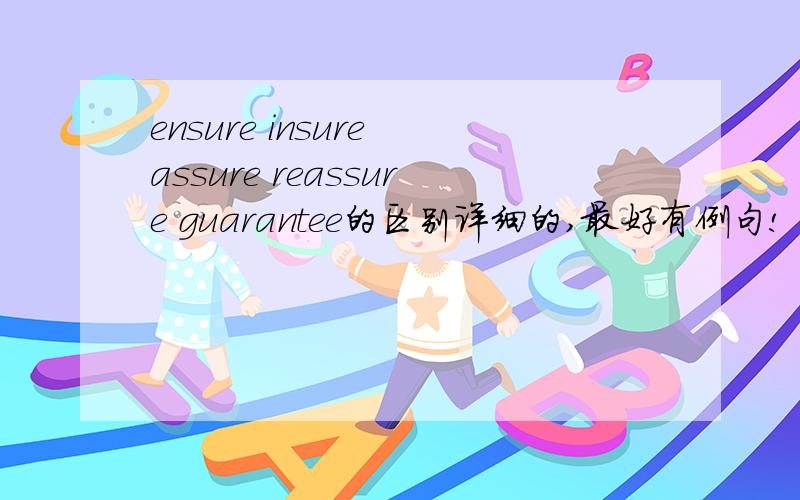 ensure insure assure reassure guarantee的区别详细的,最好有例句!