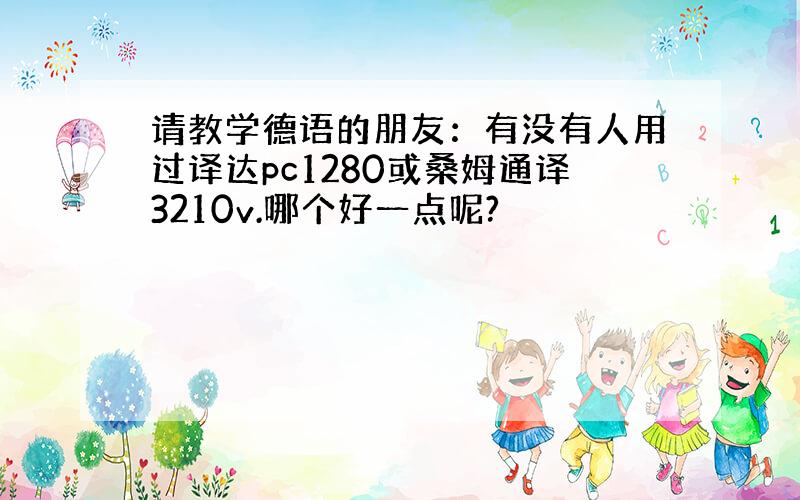 请教学德语的朋友：有没有人用过译达pc1280或桑姆通译3210v.哪个好一点呢?