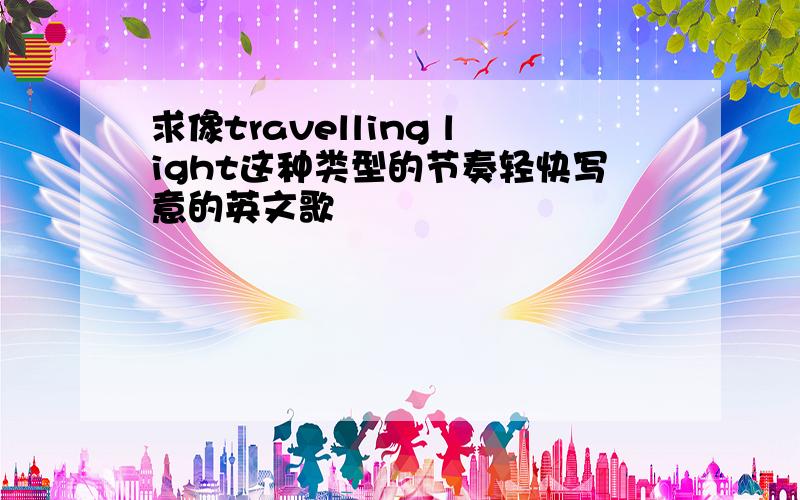 求像travelling light这种类型的节奏轻快写意的英文歌