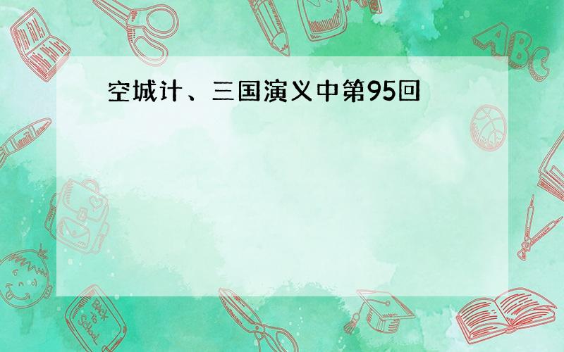 空城计、三国演义中第95回