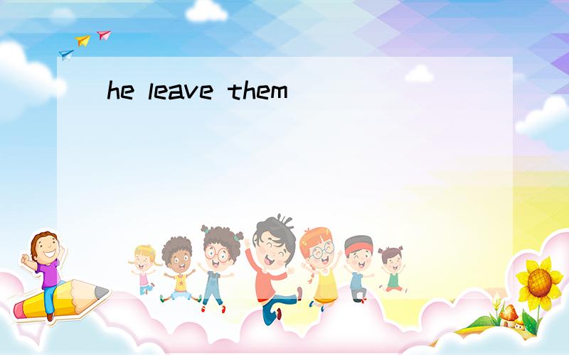 he leave them