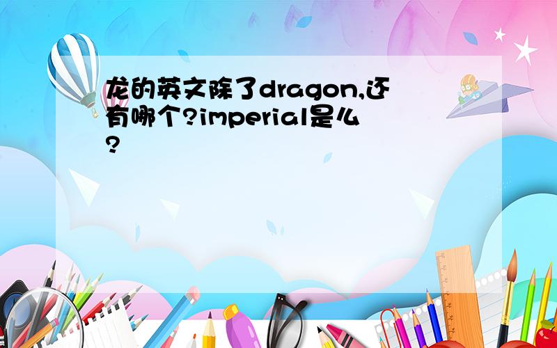 龙的英文除了dragon,还有哪个?imperial是么?