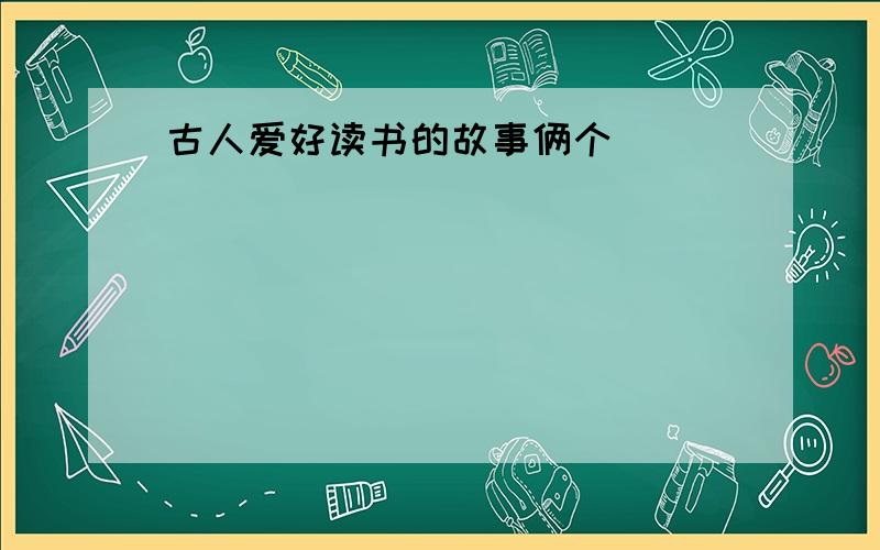 古人爱好读书的故事俩个