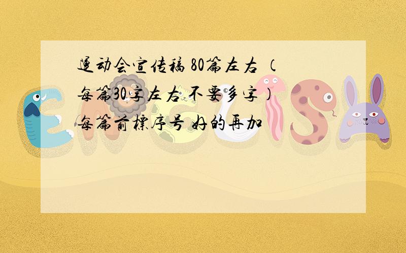 运动会宣传稿 80篇左右 （每篇30字左右 不要多字） 每篇前标序号 好的再加