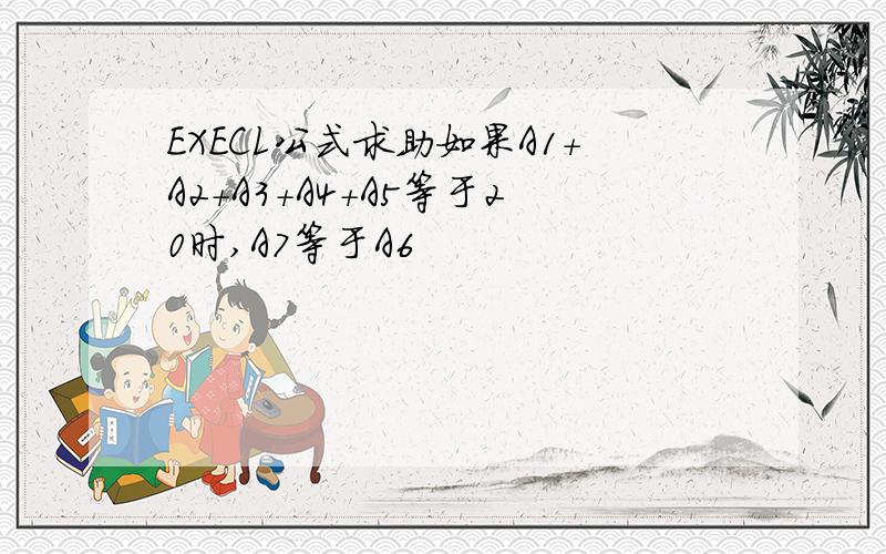 EXECL公式求助如果A1+A2+A3+A4+A5等于20时,A7等于A6