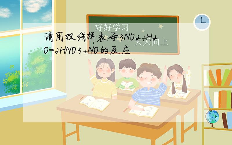 请用双线桥表示3NO2+H2O=2HNO3+NO的反应