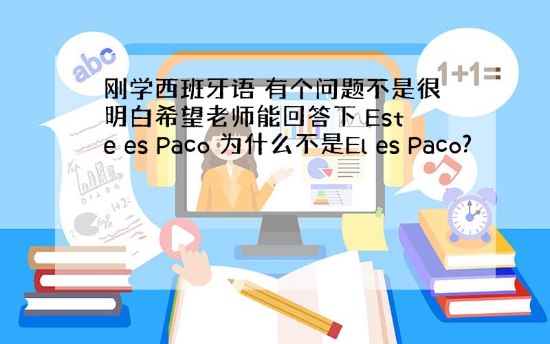 刚学西班牙语 有个问题不是很明白希望老师能回答下 Este es Paco 为什么不是El es Paco?