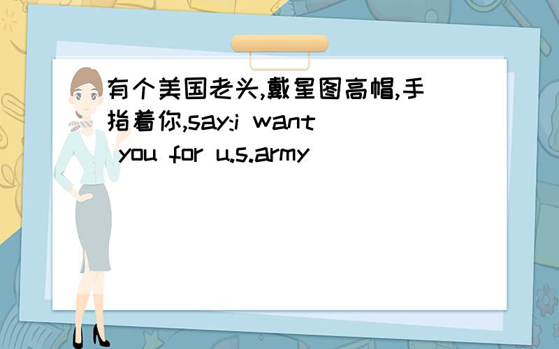 有个美国老头,戴星图高帽,手指着你,say:i want you for u.s.army