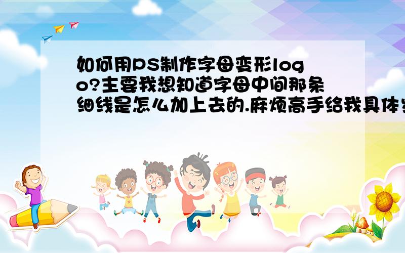 如何用PS制作字母变形logo?主要我想知道字母中间那条细线是怎么加上去的.麻烦高手给我具体步骤.