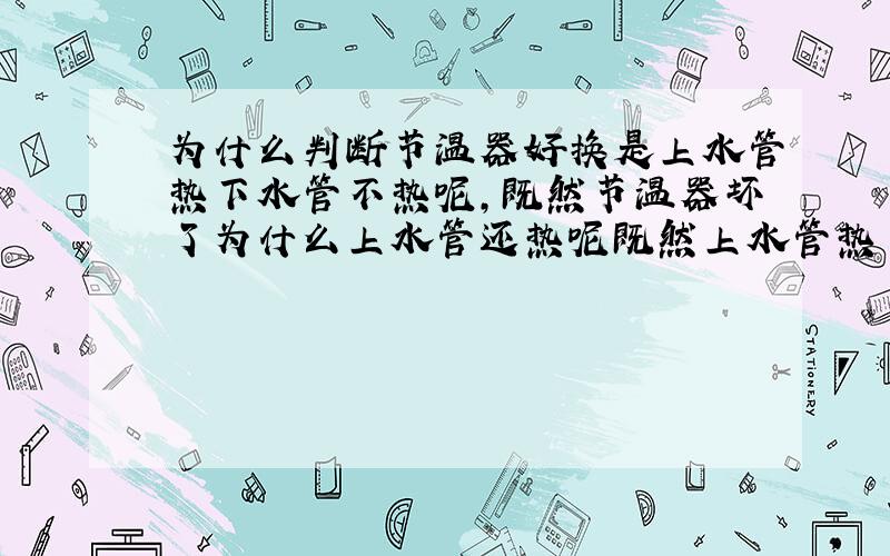 为什么判断节温器好换是上水管热下水管不热呢,既然节温器坏了为什么上水管还热呢既然上水管热了为什么下