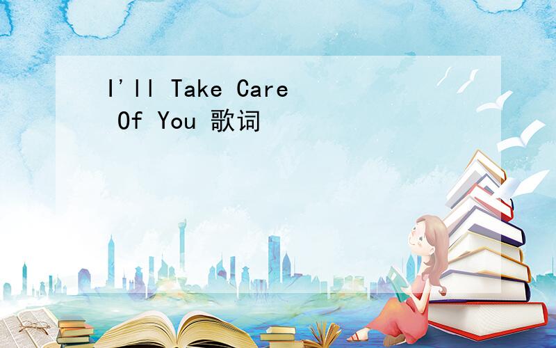 I'll Take Care Of You 歌词