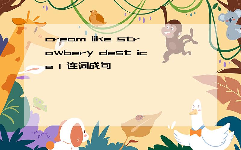 cream like strawbery dest ice l 连词成句