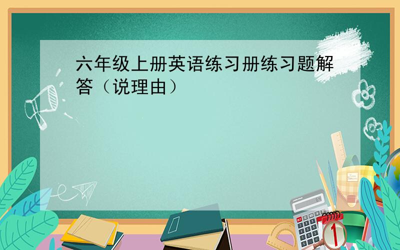 六年级上册英语练习册练习题解答（说理由）