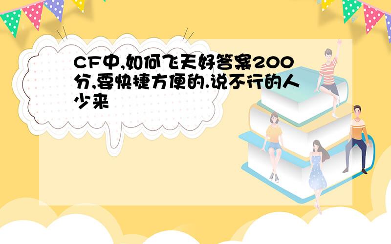 CF中,如何飞天好答案200分,要快捷方便的.说不行的人少来