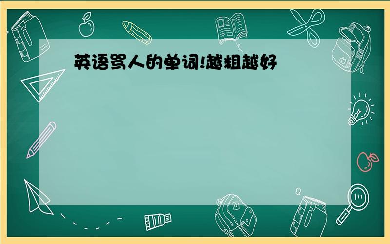 英语骂人的单词!越粗越好