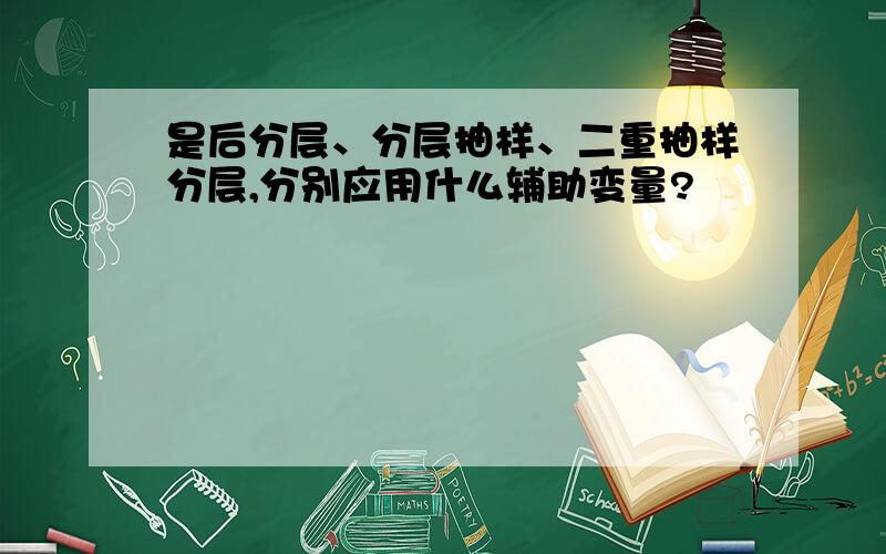 是后分层、分层抽样、二重抽样分层,分别应用什么辅助变量?