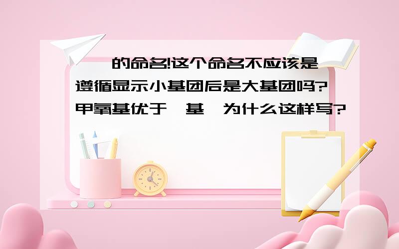 醛酮的命名!这个命名不应该是遵循显示小基团后是大基团吗?甲氧基优于羟基,为什么这样写?