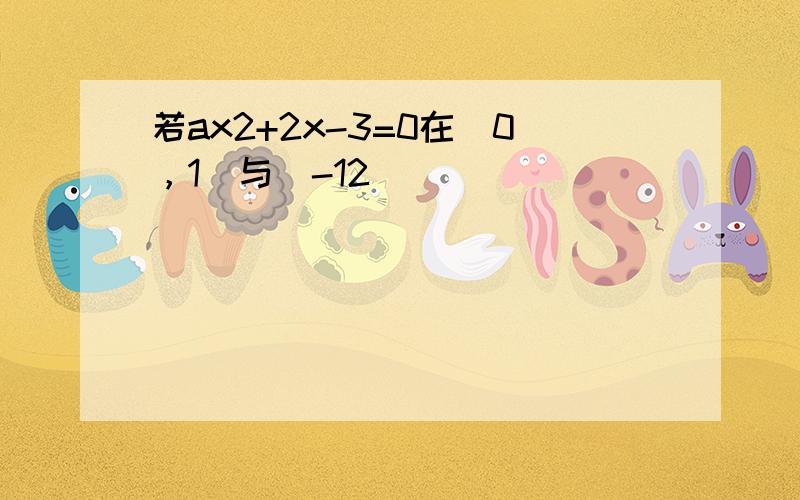 若ax2+2x-3=0在（0，1）与（-12