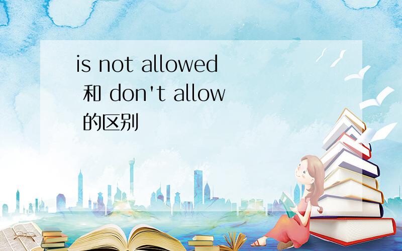 is not allowed 和 don't allow 的区别