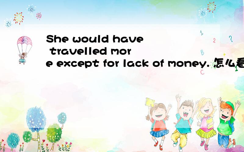 She would have travelled more except for lack of money. 怎么看得