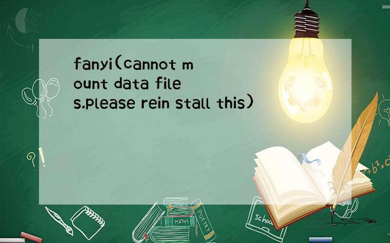 fanyi(cannot mount data files.please rein stall this)