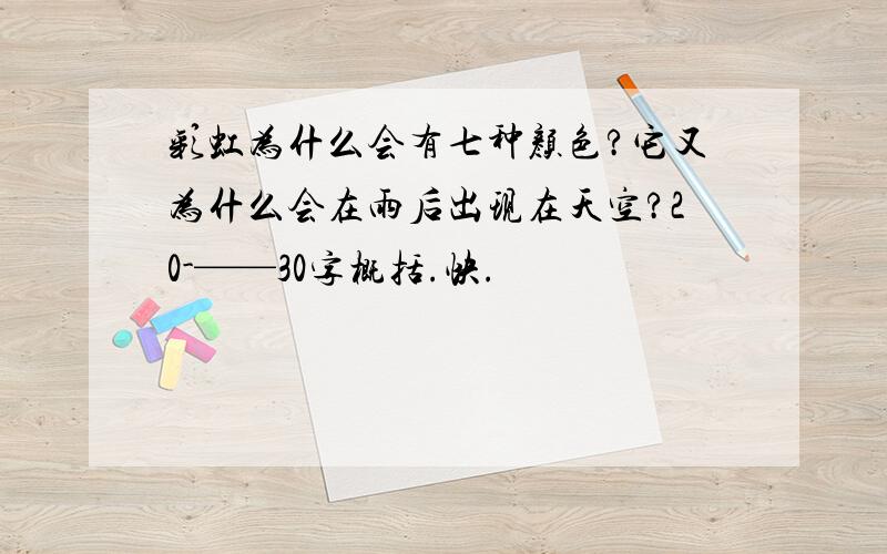 彩虹为什么会有七种颜色?它又为什么会在雨后出现在天空?20-——30字概括.快.