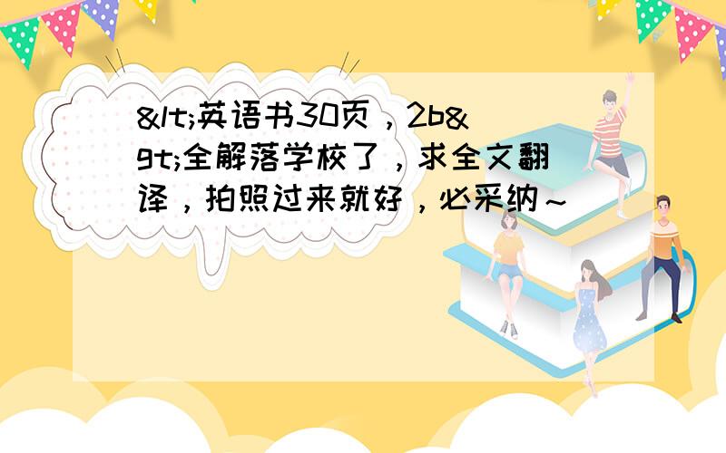 <英语书30页，2b>全解落学校了，求全文翻译，拍照过来就好，必采纳～