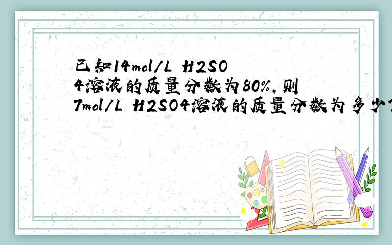 已知14mol/L H2SO4溶液的质量分数为80%,则7mol/L H2SO4溶液的质量分数为多少?答案为什么是大于4