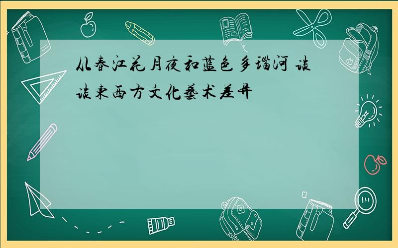 从春江花月夜和蓝色多瑙河 谈谈东西方文化艺术差异