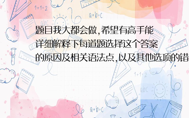 题目我大都会做,希望有高手能详细解释下每道题选择这个答案的原因及相关语法点,以及其他选项的错误之处：答得好的还有加分1.