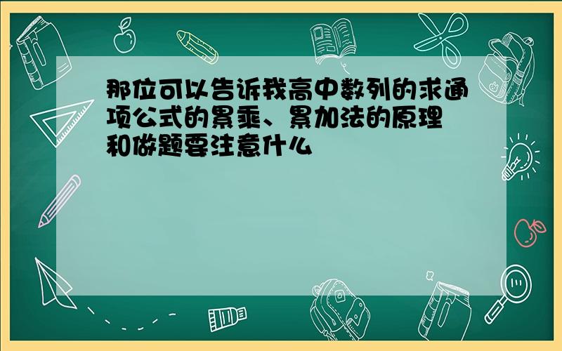 那位可以告诉我高中数列的求通项公式的累乘、累加法的原理 和做题要注意什么