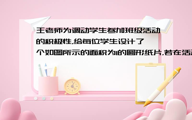 王老师为调动学生参加班级活动的积极性，给每位学生设计了一个如图所示的面积为1的圆形纸片，若在活动中表现优胜者，可依次用色