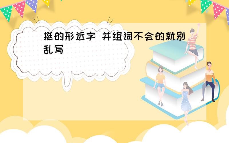 挺的形近字 并组词不会的就别乱写