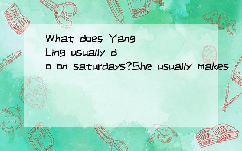 What does YangLing usually do on saturdays?She usually makes