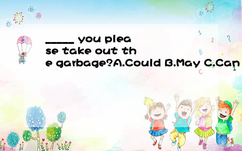 _____ you please take out the garbage?A.Could B.May C.Can D.