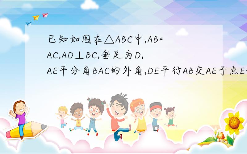 已知如图在△ABC中,AB=AC,AD⊥BC,垂足为D,AE平分角BAC的外角,DE平行AB交AE于点E试说明四边形AD