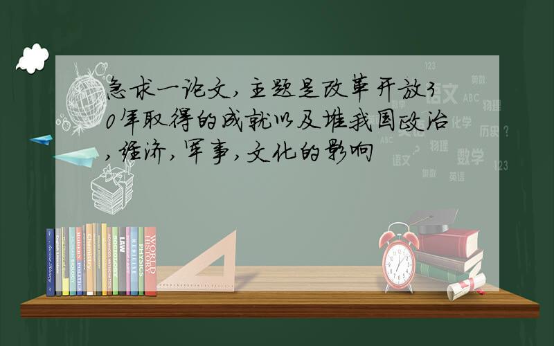 急求一论文,主题是改革开放30年取得的成就以及堆我国政治,经济,军事,文化的影响