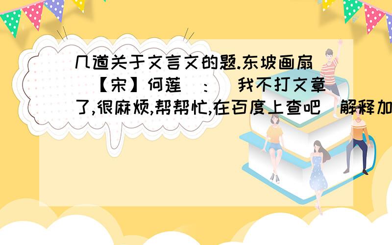 几道关于文言文的题.东坡画扇（【宋】何莲）：（我不打文章了,很麻烦,帮帮忙,在百度上查吧）解释加点词：适父死（适）翻译：