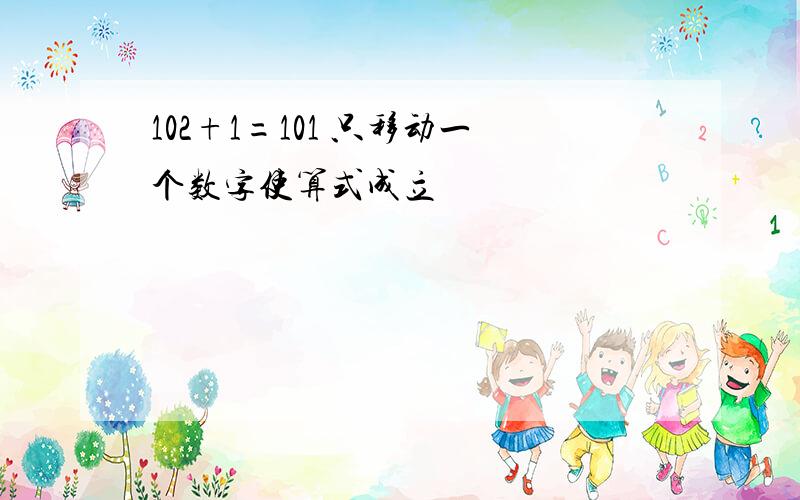 102+1=101 只移动一个数字使算式成立