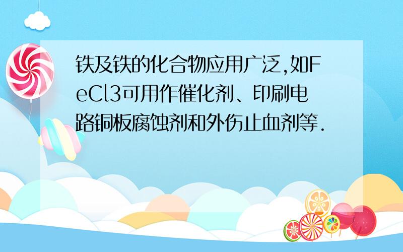 铁及铁的化合物应用广泛,如FeCl3可用作催化剂、印刷电路铜板腐蚀剂和外伤止血剂等.