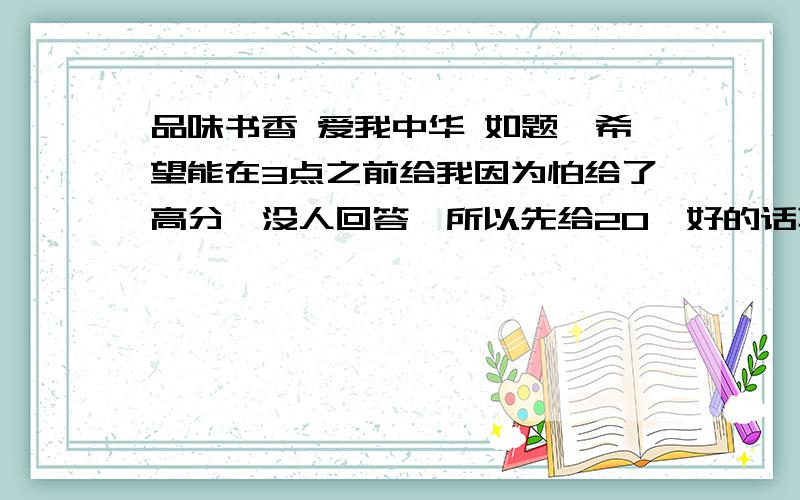 品味书香 爱我中华 如题,希望能在3点之前给我因为怕给了高分,没人回答,所以先给20,好的话再给50《城南旧事》,《一碗