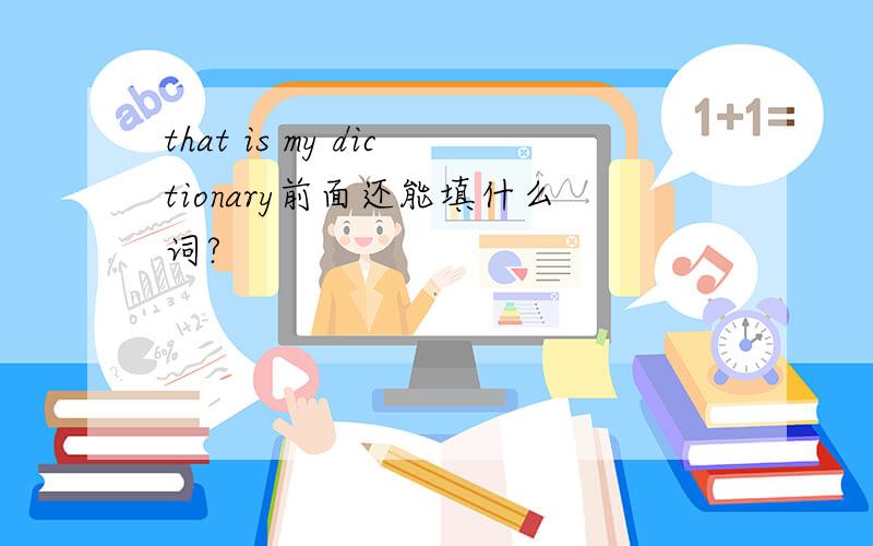 that is my dictionary前面还能填什么词?