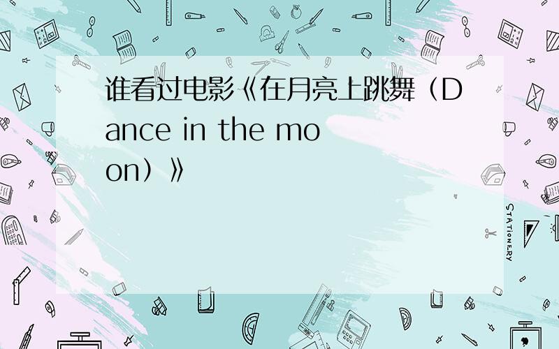 谁看过电影《在月亮上跳舞（Dance in the moon）》