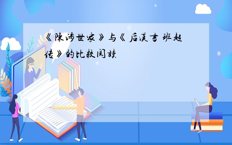 《陈涉世家》与《后汉书 班超传》的比较阅读