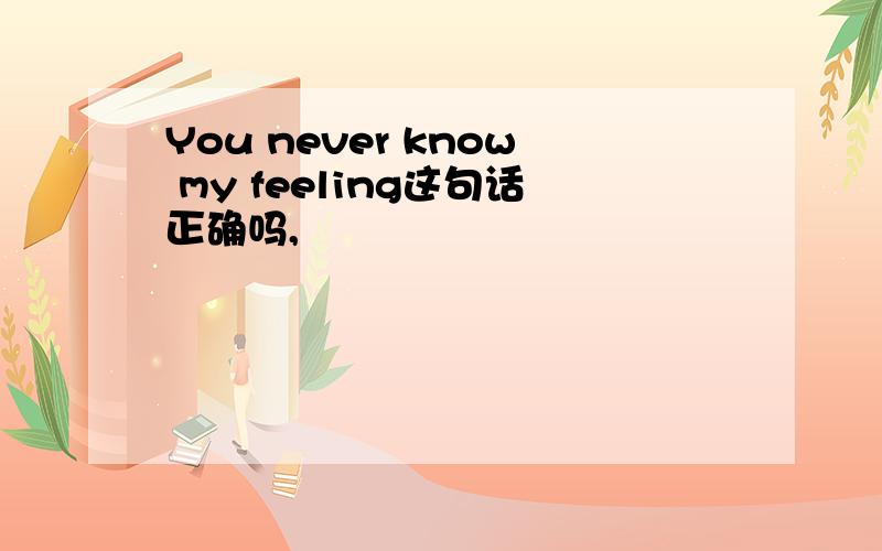 You never know my feeling这句话正确吗,