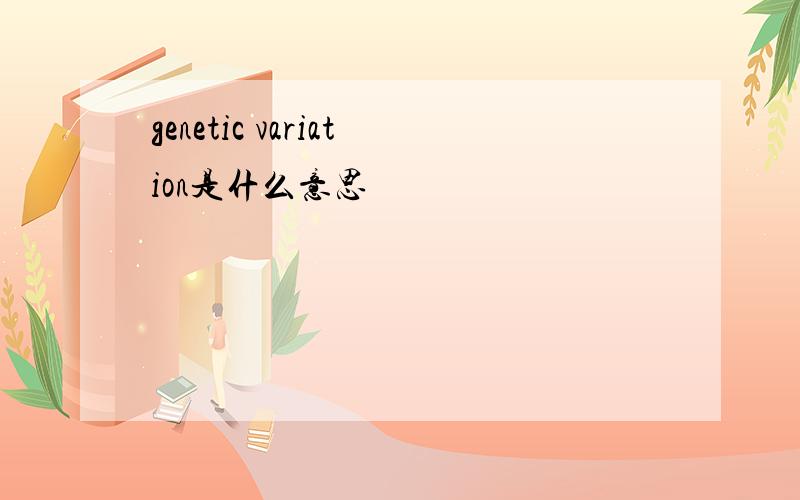 genetic variation是什么意思