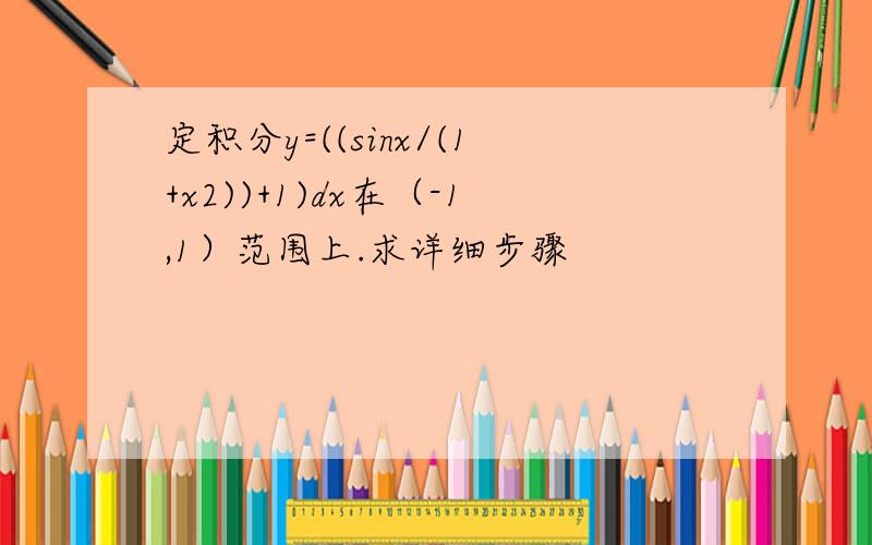 定积分y=((sinx/(1+x2))+1)dx在（-1,1）范围上.求详细步骤