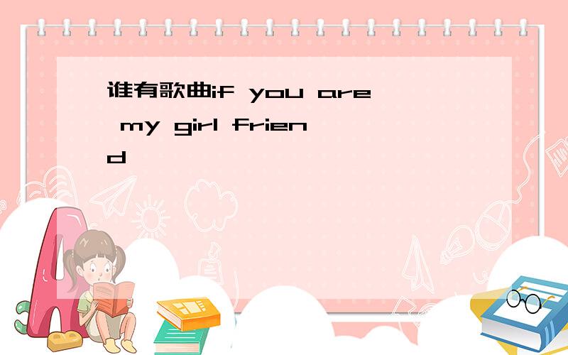 谁有歌曲if you are my girl friend