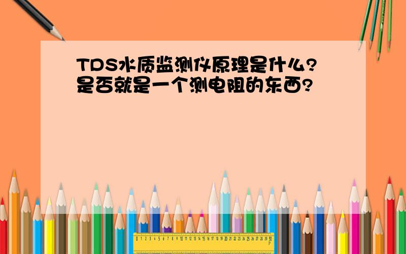 TDS水质监测仪原理是什么?是否就是一个测电阻的东西?